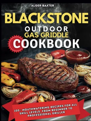 Blackstone Outdoor Gas Griddle Cookbook: 100  Mouthwatering Recipes for All Skill Levels, from Beginner to Professional Griller. (The Complete Lifestyle Cooking Collection: From Grill to Wellness) Hardcover – July 28, 2024