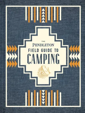 The Pendleton Field Guide to Camping: (Outdoors Camping Book, Beginner Wilderness Guide) (Pendleton x Chronicle Books) Hardcover – March 31, 2020