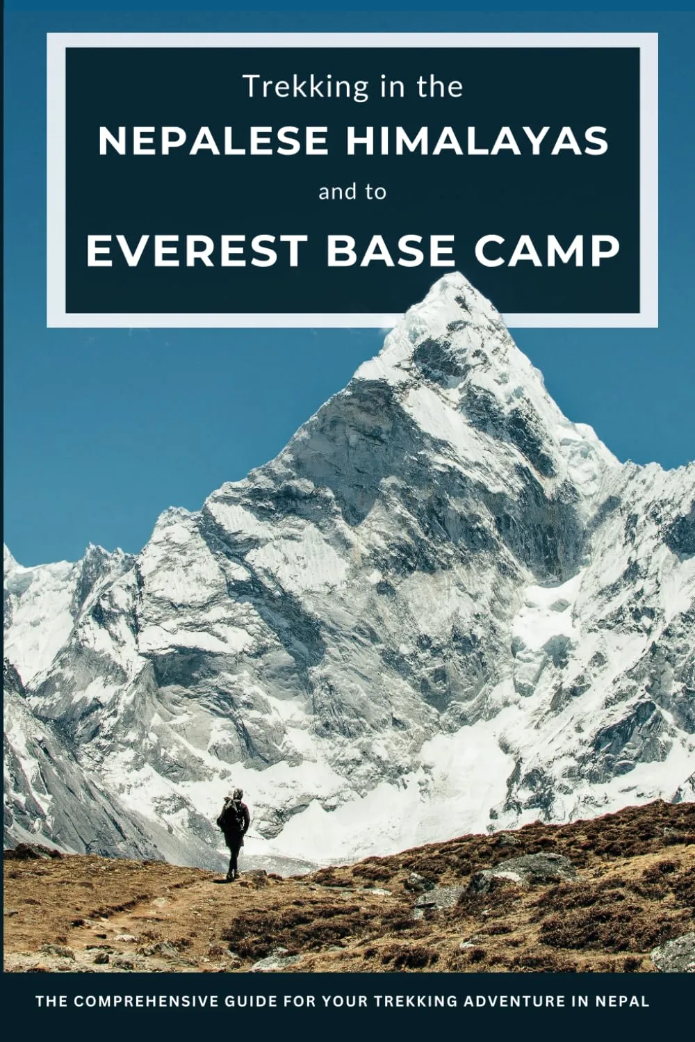 Trekking in the Nepalese Himalayas and to Mount Everest Base Camp: The Comprehensive Guide for Your Trekking Adventure in Nepal Paperback – March 10, 2025