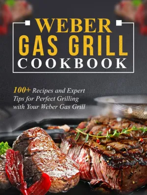 Weber Gas Grill Cookbook: 100  Recipes and Expert Tips for Perfect Grilling with Your Weber Gas Grill Hardcover – January 1, 2025