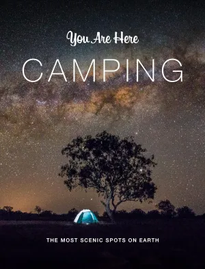 You Are Here: Camping: The Most Scenic Spots on Earth Hardcover – May 25, 2021